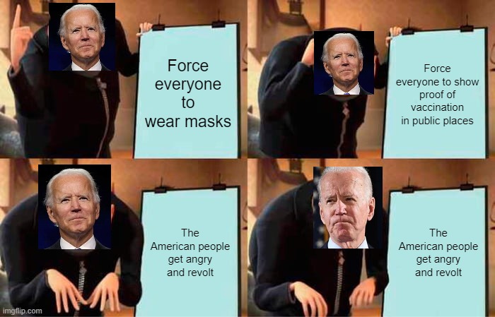 Gru's Plan | Force everyone to wear masks; Force everyone to show proof of vaccination in public places; The American people get angry and revolt; The American people get angry and revolt | image tagged in memes,gru's plan | made w/ Imgflip meme maker