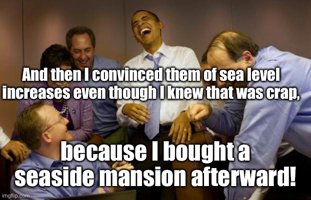 And then I said Obama Meme | And then I convinced them of sea level increases even though I knew that was crap, because I bought a seaside mansion afterward! | image tagged in memes,and then i said obama | made w/ Imgflip meme maker
