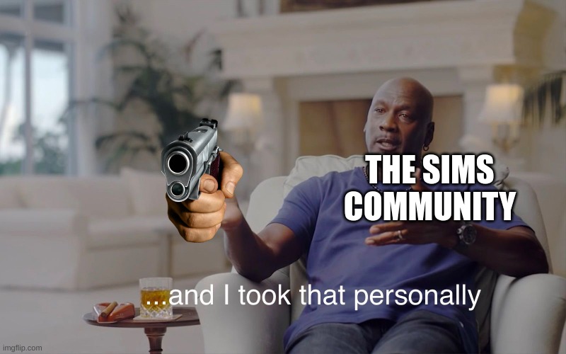 THE SIMS COMMUNITY | image tagged in and i took that personally | made w/ Imgflip meme maker