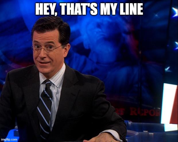 Stephen Colbert | HEY, THAT'S MY LINE | image tagged in stephen colbert | made w/ Imgflip meme maker