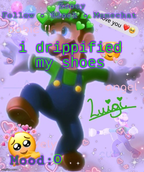 i drippified my shoes; o | image tagged in zooey's luigi announcement temp | made w/ Imgflip meme maker