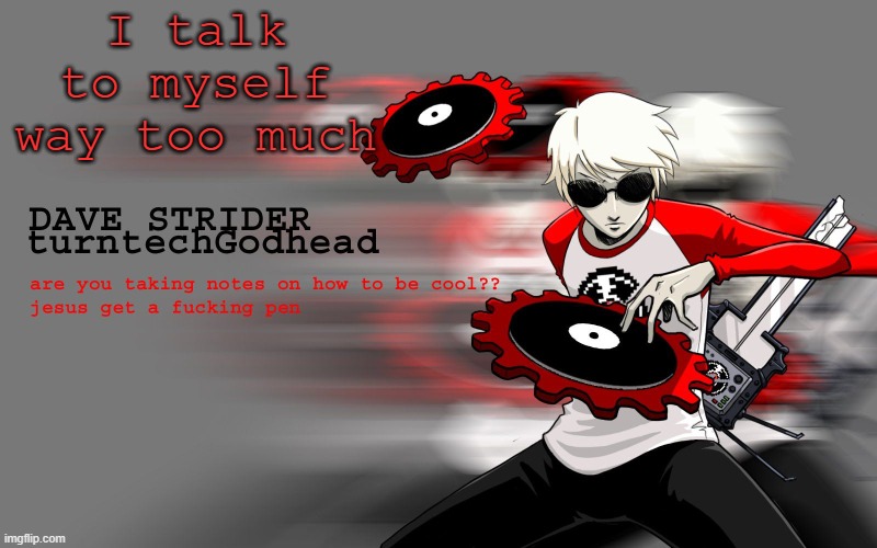 Dave Strider temp | I talk to myself way too much | image tagged in dave strider temp | made w/ Imgflip meme maker