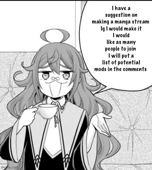 I have a suggestion on making a manga stream 
Ig I would make it
I would like as many people to join 
I will put a list of potential mods in the comments | image tagged in anime,manga | made w/ Imgflip meme maker