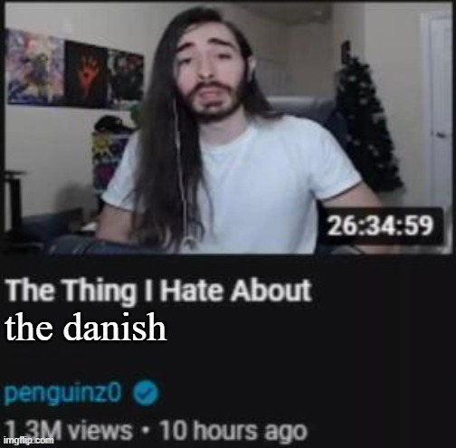 The Thing I Hate About ___ | the danish | image tagged in the thing i hate about ___ | made w/ Imgflip meme maker