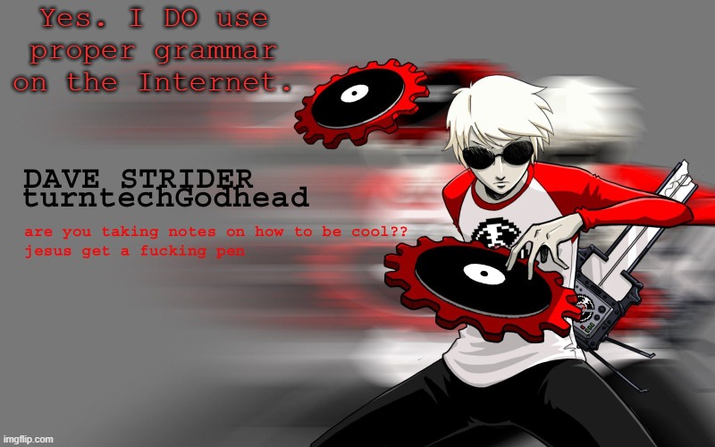 I just do. | Yes. I DO use proper grammar on the Internet. | image tagged in dave strider temp | made w/ Imgflip meme maker