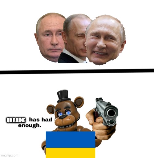 Freddy has had enough of you bitchhhhhhhhhhh | UKRAINE | image tagged in freddy has had enough of you bitchhhhhhhhhhh | made w/ Imgflip meme maker