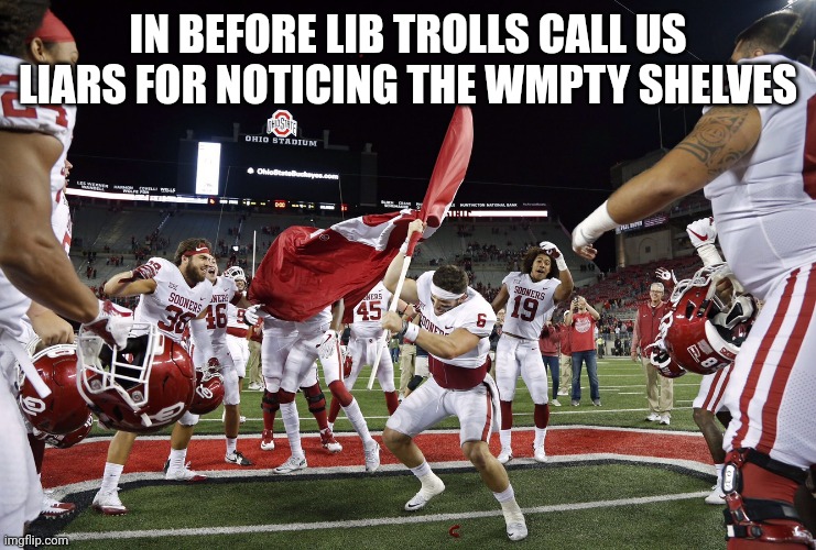 Baker Mayfield Flag Plant | IN BEFORE LIB TROLLS CALL US LIARS FOR NOTICING THE WMPTY SHELVES | image tagged in baker mayfield flag plant | made w/ Imgflip meme maker