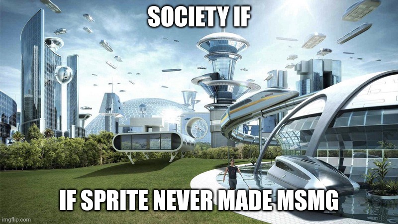 Its supposed to say spire but it auto corrected to sprite and I think that's hilarious | SOCIETY IF; IF SPRITE NEVER MADE MSMG | image tagged in the future world if | made w/ Imgflip meme maker