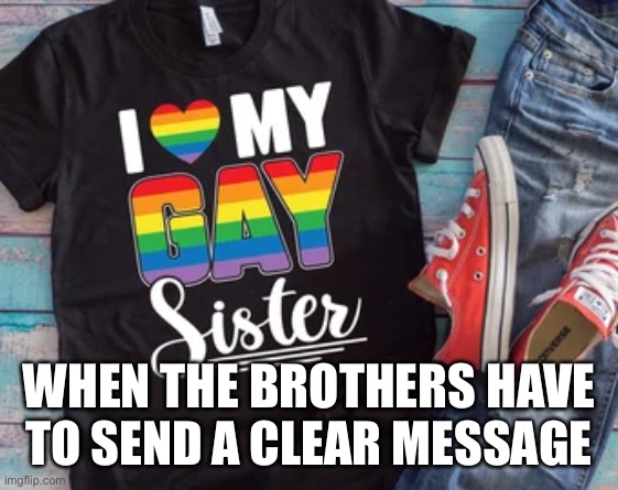 New Holiday | WHEN THE BROTHERS HAVE TO SEND A CLEAR MESSAGE | image tagged in holiday,occasion,free | made w/ Imgflip meme maker