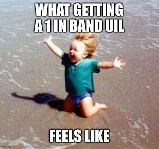 Celebration |  WHAT GETTING A 1 IN BAND UIL; FEELS LIKE | image tagged in celebration | made w/ Imgflip meme maker