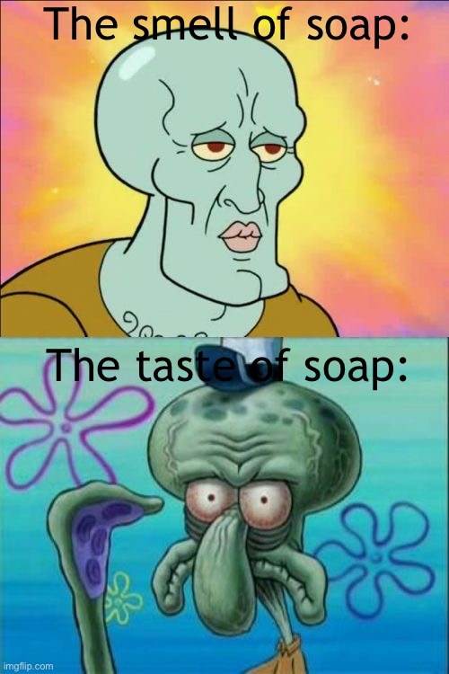 Another one, I guess | The smell of soap:; The taste of soap: | image tagged in memes,squidward | made w/ Imgflip meme maker