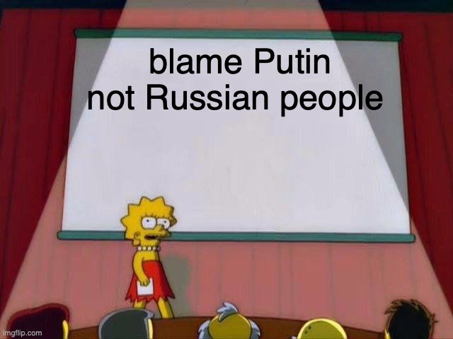 don't blame Russians | blame Putin not Russian people | image tagged in lisa simpson's presentation | made w/ Imgflip meme maker