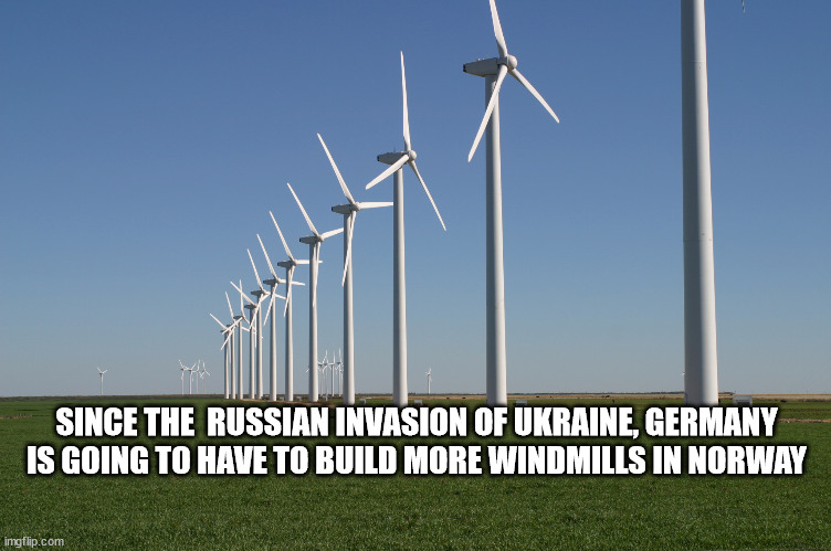 "Climate Change Politics" are ruining Norway's landscape | SINCE THE  RUSSIAN INVASION OF UKRAINE, GERMANY IS GOING TO HAVE TO BUILD MORE WINDMILLS IN NORWAY | image tagged in wind,power,renewable energy,germany,norway | made w/ Imgflip meme maker