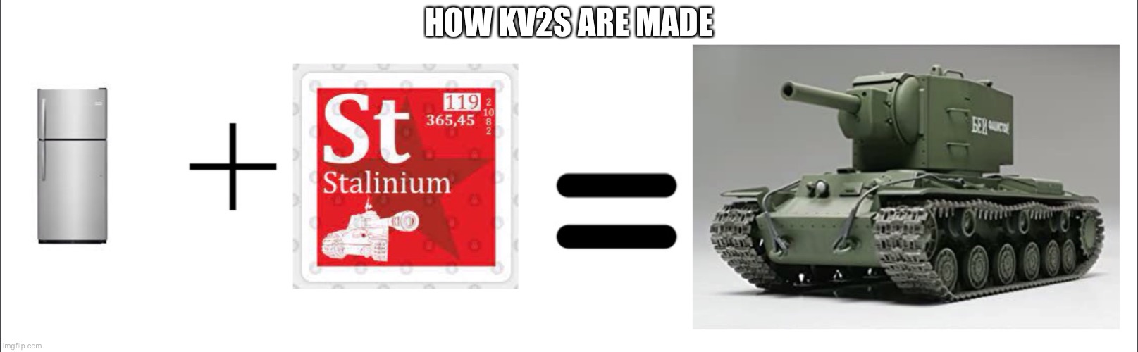 How KV2s are made | HOW KV2S ARE MADE | image tagged in tanks | made w/ Imgflip meme maker