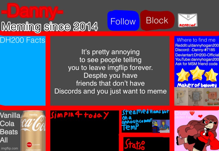 It’s pretty annoying to see people telling you to leave imgflip forever. Despite you have friends that don’t have Discords and you just want to meme | image tagged in -danny- announcement template | made w/ Imgflip meme maker