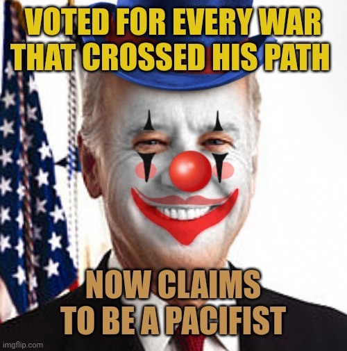 Biden is furious Putin screwed his scams and payoffs from Ukraine. No longer can he get 10% from his undead son. Biden is a pedo | VOTED FOR EVERY WAR THAT CROSSED HIS PATH; NOW CLAIMS TO BE A PACIFIST | image tagged in joe biden clown,pedophile | made w/ Imgflip meme maker