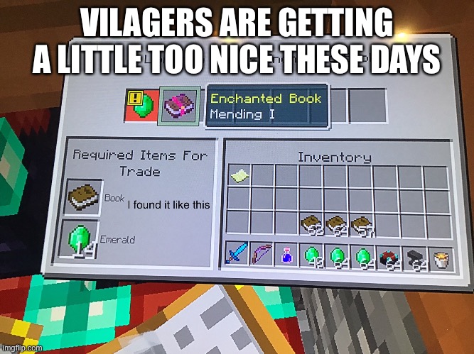 Mending steal | VILAGERS ARE GETTING A LITTLE TOO NICE THESE DAYS | image tagged in minecraft villagers | made w/ Imgflip meme maker