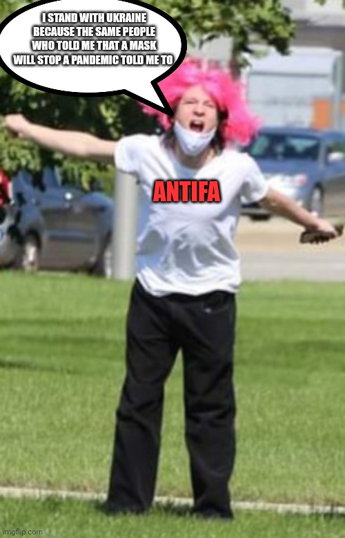Angry pink haired lady yelling | I STAND WITH UKRAINE BECAUSE THE SAME PEOPLE WHO TOLD ME THAT A MASK WILL STOP A PANDEMIC TOLD ME TO; ANTIFA | image tagged in angry pink haired lady yelling | made w/ Imgflip meme maker