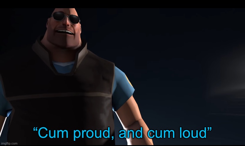 “Cum proud, and cum loud” | made w/ Imgflip meme maker