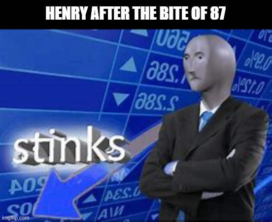 Henry now in debt | HENRY AFTER THE BITE OF 87 | image tagged in stinks meme,fnaf | made w/ Imgflip meme maker