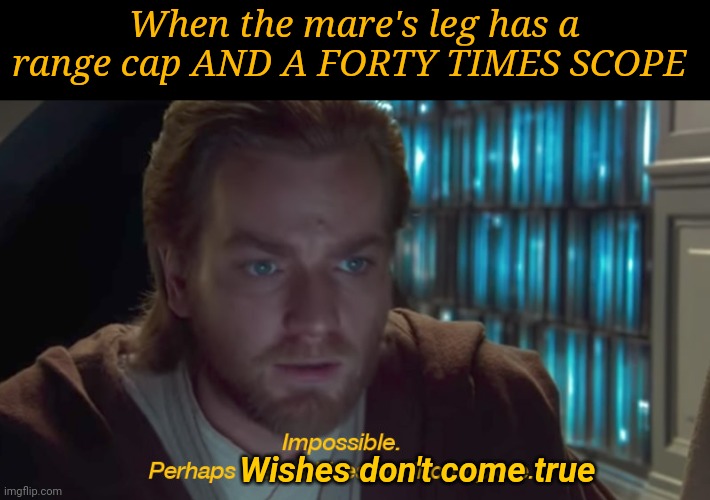Lol why does it have a 40x scope. Join my stream battlefield_theGAME cuz | When the mare's leg has a range cap AND A FORTY TIMES SCOPE; Wishes don't come true | image tagged in star wars prequel obi-wan archives are incomplete,battlefield 4,bf4,battlefield_thegame,join my stream | made w/ Imgflip meme maker