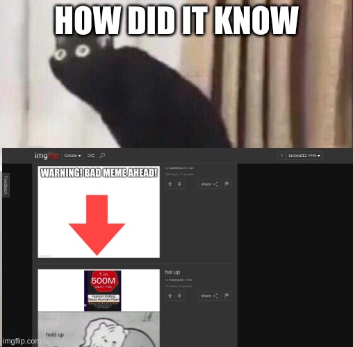 how does it know | HOW DID IT KNOW | image tagged in oh no | made w/ Imgflip meme maker