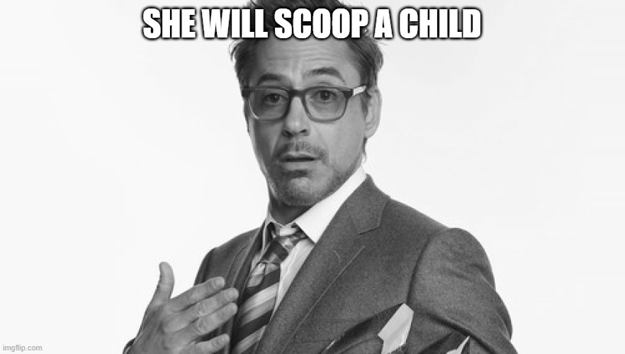 Robert Downey Jr's Comments | SHE WILL SCOOP A CHILD | image tagged in robert downey jr's comments | made w/ Imgflip meme maker