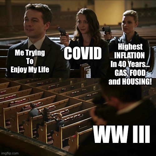 Me Trying To Enjoy My Life… | Highest INFLATION  In 40 Years… GAS, FOOD and HOUSING! COVID; Me Trying To Enjoy My Life; WW lll | image tagged in assassination chain,political meme,nwo,covid19,inflation,ww3 | made w/ Imgflip meme maker