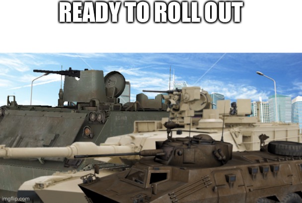 READY TO ROLL OUT | image tagged in city background,tanks,memes | made w/ Imgflip meme maker