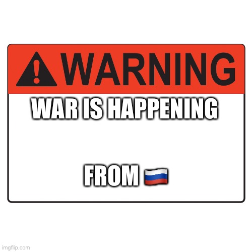 Warning Label | WAR IS HAPPENING; FROM 🇷🇺 | image tagged in warning label | made w/ Imgflip meme maker