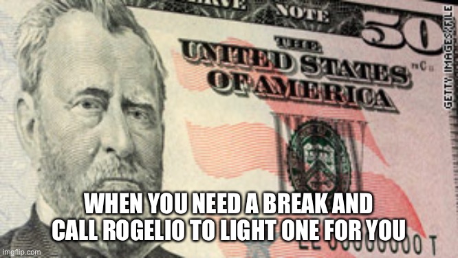 Shh! | WHEN YOU NEED A BREAK AND CALL ROGELIO TO LIGHT ONE FOR YOU | image tagged in quiet | made w/ Imgflip meme maker