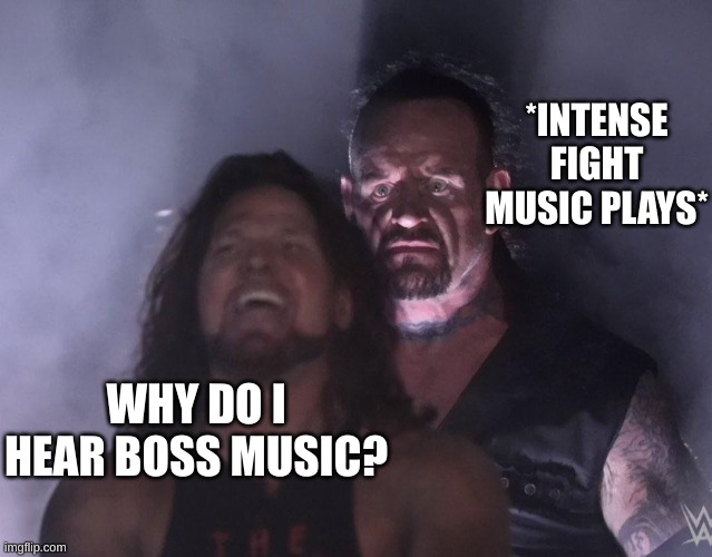 why do I hear boss music | *INTENSE FIGHT MUSIC PLAYS*; WHY DO I HEAR BOSS MUSIC? | image tagged in undertaker,why do i hear boss music | made w/ Imgflip meme maker