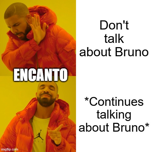 encanto | Don't talk about Bruno; ENCANTO; *Continues talking about Bruno* | image tagged in memes,drake hotline bling | made w/ Imgflip meme maker