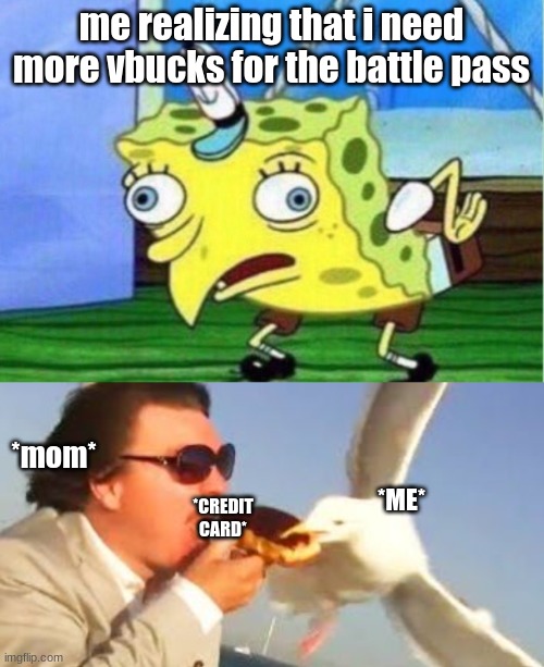 VBUCKS | me realizing that i need more vbucks for the battle pass; *mom*; *ME*; *CREDIT CARD* | image tagged in memes,mocking spongebob,swiping seagull | made w/ Imgflip meme maker