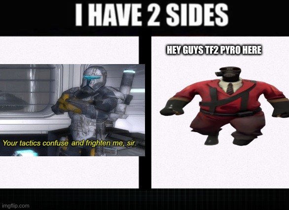 I have two sides | HEY GUYS TF2 PYRO HERE | image tagged in i have two sides | made w/ Imgflip meme maker