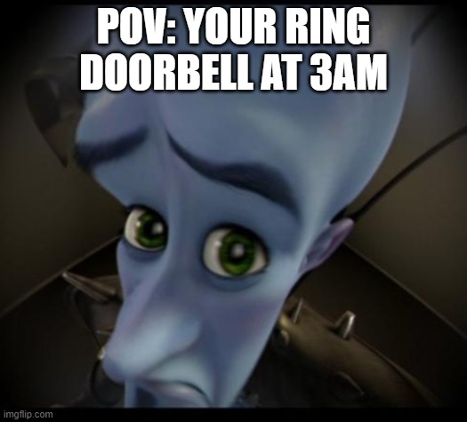 Megamind peeking | POV: YOUR RING DOORBELL AT 3AM | image tagged in no bitches | made w/ Imgflip meme maker
