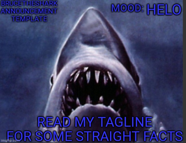 BruceTheShark announcement temp | HELO; READ MY TAGLINE FOR SOME STRAIGHT FACTS | image tagged in brucetheshark announcement temp | made w/ Imgflip meme maker