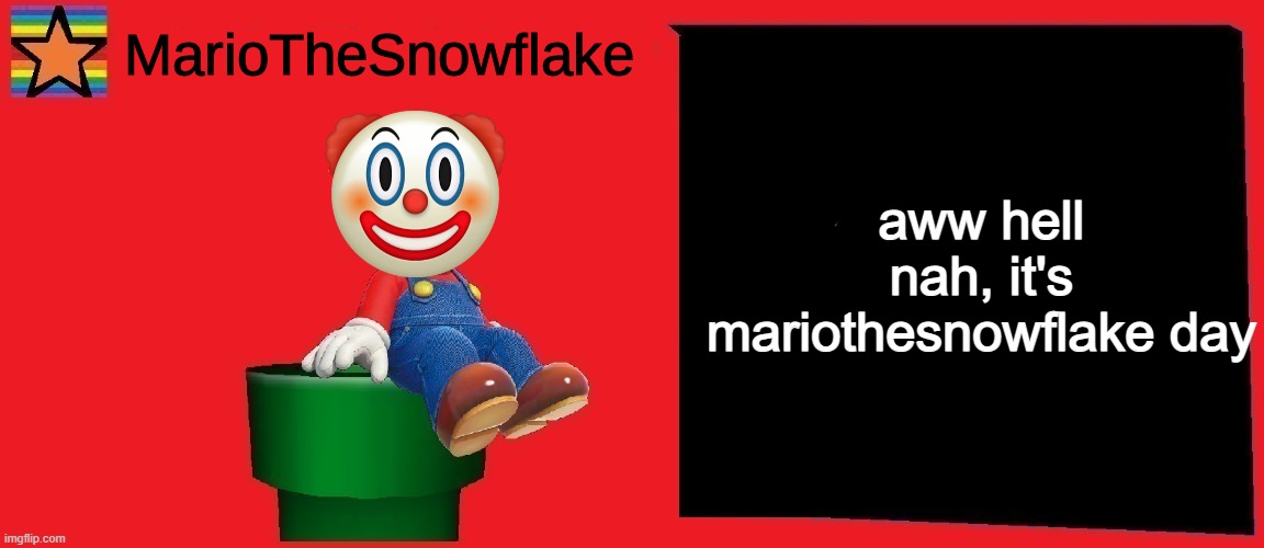 MarioTheSnowflake announcement template v1 |  aww hell nah, it's mariothesnowflake day | image tagged in mariothesnowflake announcement template v1 | made w/ Imgflip meme maker