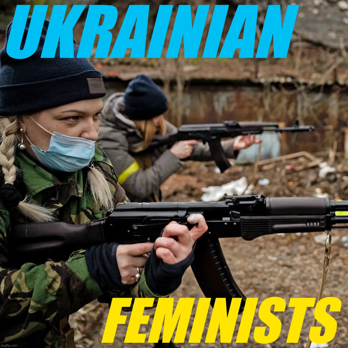 Ukrainian militia women | UKRAINIAN FEMINISTS | image tagged in ukrainian militia women | made w/ Imgflip meme maker