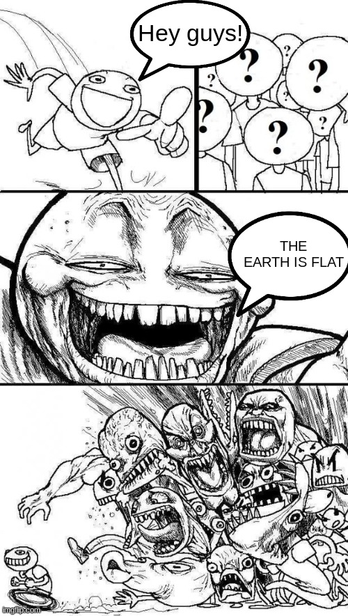 insert cool and original title here | Hey guys! THE EARTH IS FLAT | image tagged in angry mob | made w/ Imgflip meme maker