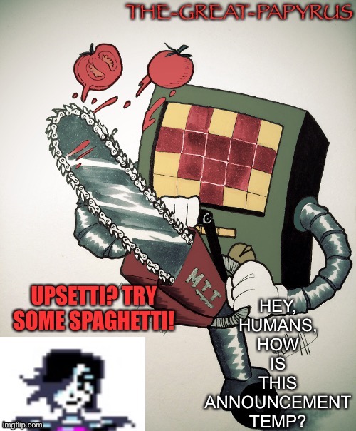 The great papyrus mettaton announcement temp | HEY, HUMANS, HOW IS THIS ANNOUNCEMENT TEMP? | image tagged in the great papyrus mettaton announcement temp | made w/ Imgflip meme maker