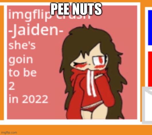 PEE NUTS | image tagged in caught in 4k | made w/ Imgflip meme maker