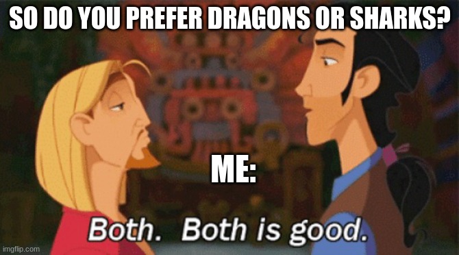 clever name | SO DO YOU PREFER DRAGONS OR SHARKS? ME: | image tagged in both both is good,memes,furry | made w/ Imgflip meme maker