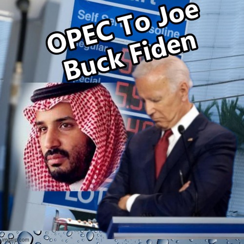 OPEC Responds To Joe's Cry for OIL | image tagged in opec,biden,oil,gas crisis | made w/ Imgflip meme maker