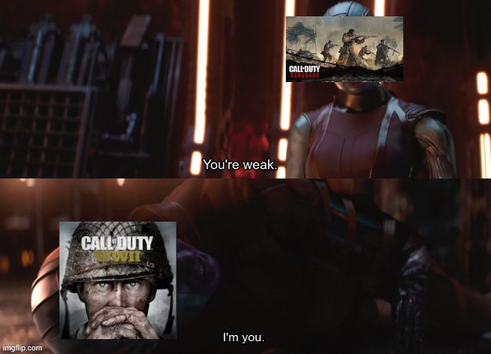 so true | image tagged in your weak i m you,vanguard,wwii,call of duty | made w/ Imgflip meme maker