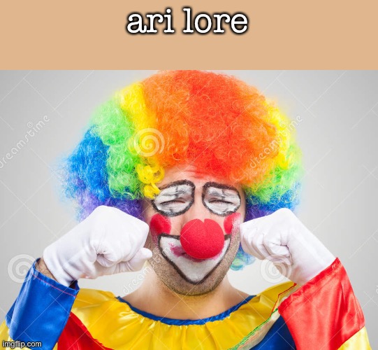 say something about it | ari lore | image tagged in clown crying | made w/ Imgflip meme maker