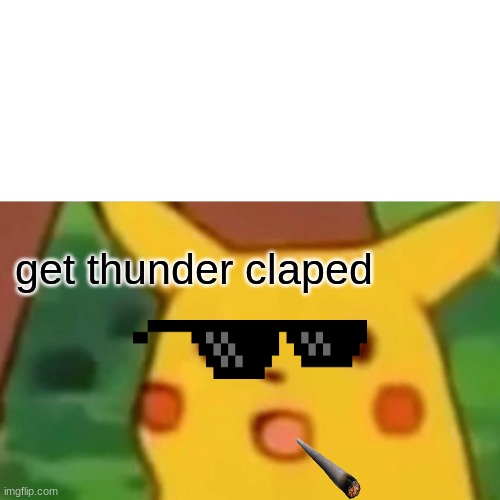 wen ha boy wins a battle | get thunder claped | image tagged in memes,surprised pikachu | made w/ Imgflip meme maker