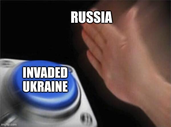 ww3 meme | RUSSIA; INVADED     UKRAINE | image tagged in memes,blank nut button | made w/ Imgflip meme maker