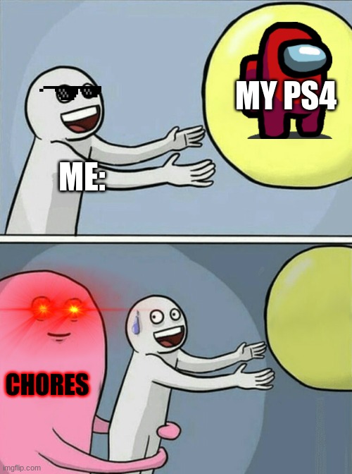 Running Away Balloon Meme | MY PS4; ME:; CHORES | image tagged in memes,running away balloon | made w/ Imgflip meme maker