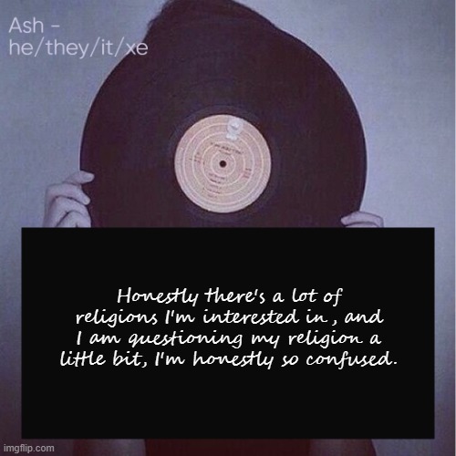 Honestly there's a lot of religions I'm interested in, and I am questioning my religion a little bit, I'm honestly so confused. | image tagged in ash but updated pronouns | made w/ Imgflip meme maker